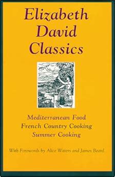 Read Elizabeth David Classics Mediterranean Food French Country Cooking And Summer Cooking 