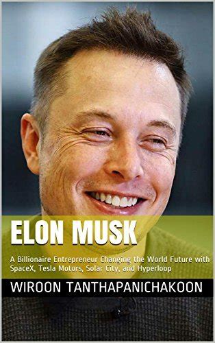 Full Download Elon Musk 2Nd Edition A Billionaire Entrepreneur Changing The World Future With Spacex Tesla Motors Solar City And Hyperloop 
