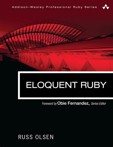 Eloquent Ruby Addison Wesley Professional Ruby Series By Olsen Russ 1st First 2011 Paperback