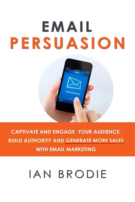 Full Download Email Persuasion Captivate And Engage Your Audience Build Authority And Generate More Sales With Email Marketing 