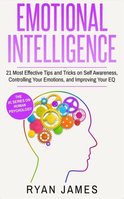 Full Download Emotional Intelligence 21 Most Effective Tips And Tricks On Self Awareness Controlling Your Emotions And Improving Your Eq Emotional Intelligence Series Book 5 