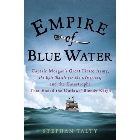 Read Online Empire Of Blue Water Captain Morgans Great Pirate Army The Epic Battle For The Americas And The Catastrophe That Ended The Outlaws Bloody Reign 