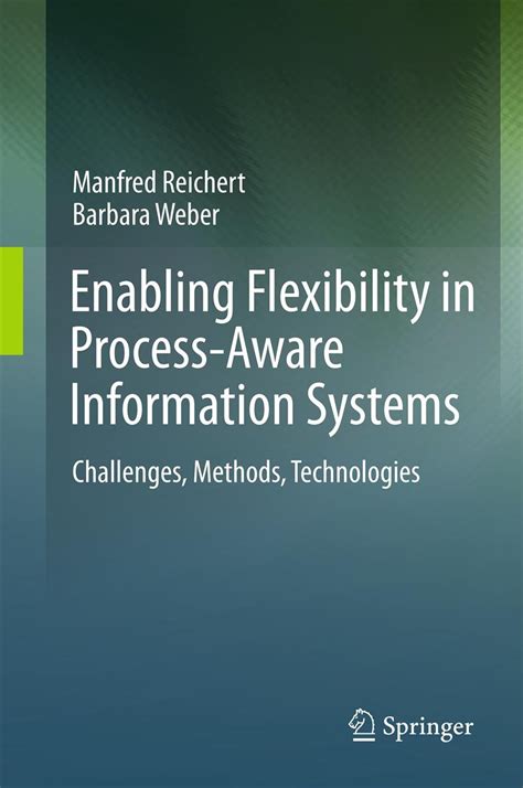Enabling Flexibility In Process Aware Information Systems Challenges Methods Technologies