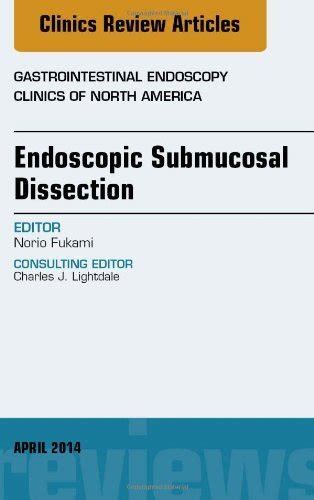 Read Endoscopic Submucosal Dissection An Issue Of Gastrointestinal Endoscopy Clinics 1E The Clinics Internal Medicine 