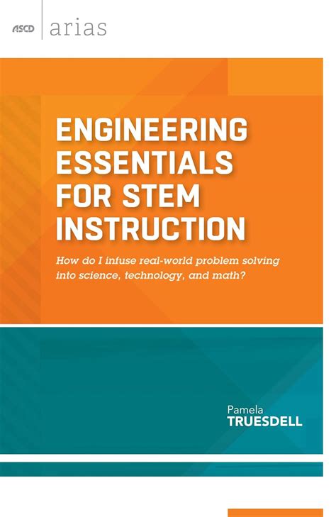 Engineering Essentials For Stem Instruction How Do I Infuse Real World Problem Solving Into Science Technology And Math Ascd Arias