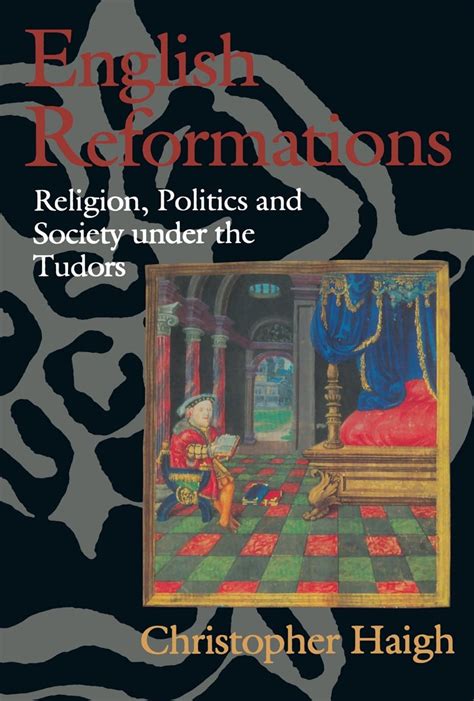 Read Online English Reformations Religion Politics And Society Under The Tudors 