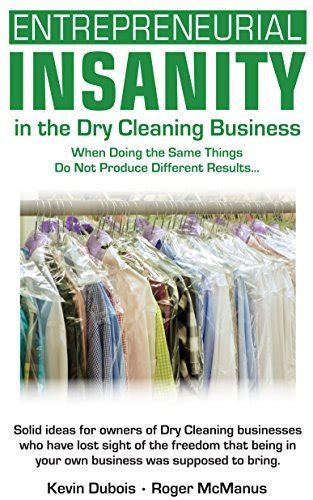 Download Entrepreneurial Insanity In The Dry Cleaning Business When Doing The Same Things Do Not Produce Different Results 