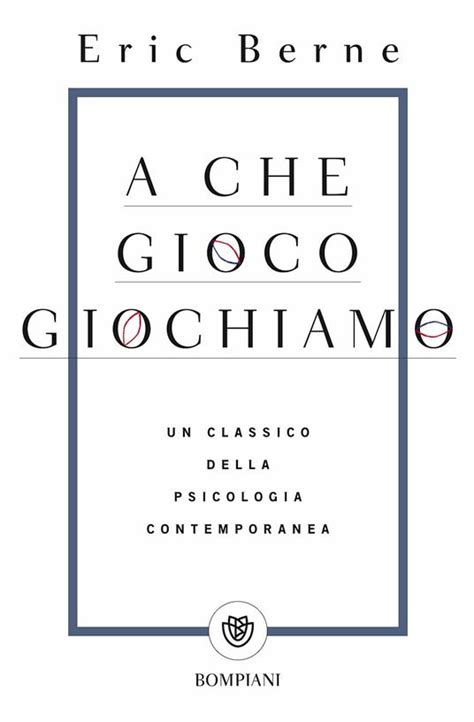 Eric Berne A Che Gioco Giochiamo