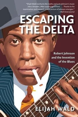 escaping the delta robert johnson and the invention