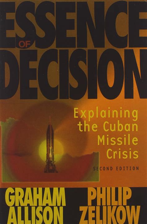 Essence Of Decision Explaining The Cuban Missile Crisis