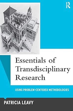 Essentials Of Transdisciplinary Research Using Problem Centered Methodologies Qualitative Essentials By Patricia Leavy 2011 09 15