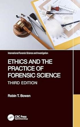 ethics and the practice of forensic science international forensic science and investigation