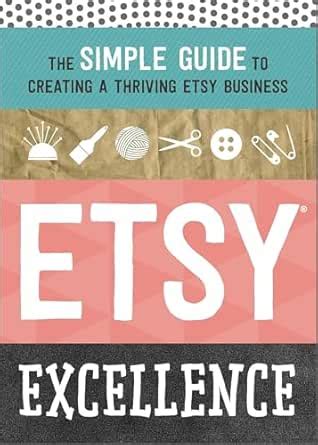 Etsy Excellence: The Simple Guide To Creating A Thriving Etsy Business