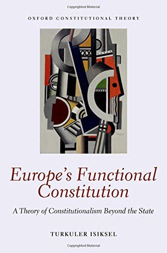 Read Online Europes Functional Constitution A Theory Of Constitutionalism Beyond The State Oxford Constitutional Theory 