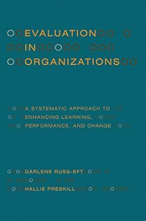 Read Evaluation In Organizations A Systematic Approach To Enhancing Learning Performance And Change 