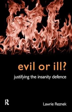 Evil Or Ill Justifying The Insanity Defence