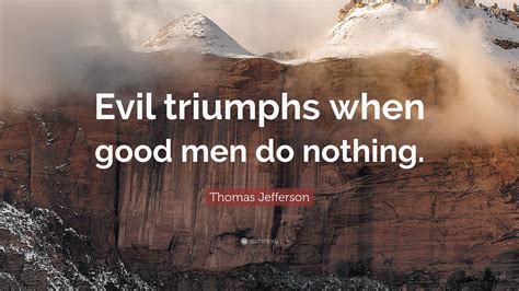Evil Triumphs When Good Men Do Nothing