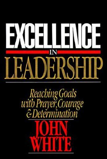 Download Excellence In Leadership Reaching Goals With Prayer Courage And Determination 