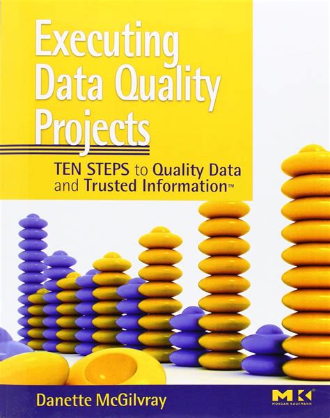 Executing Data Quality Projects Ten Steps To Quality Data And Trusted Information