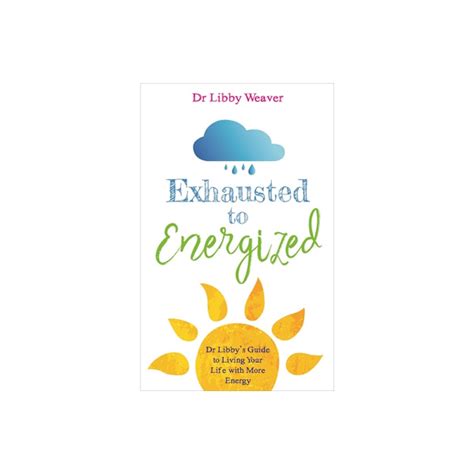 Exhausted To Energized: Dr Libby's Guide To Living Your Life With More Energy