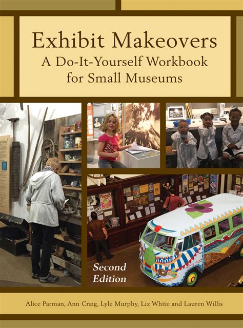 Exhibit Makeovers: A Do It Yourself Workbook For Small Museums ( American Association For State And Local History) ( Volume 2)