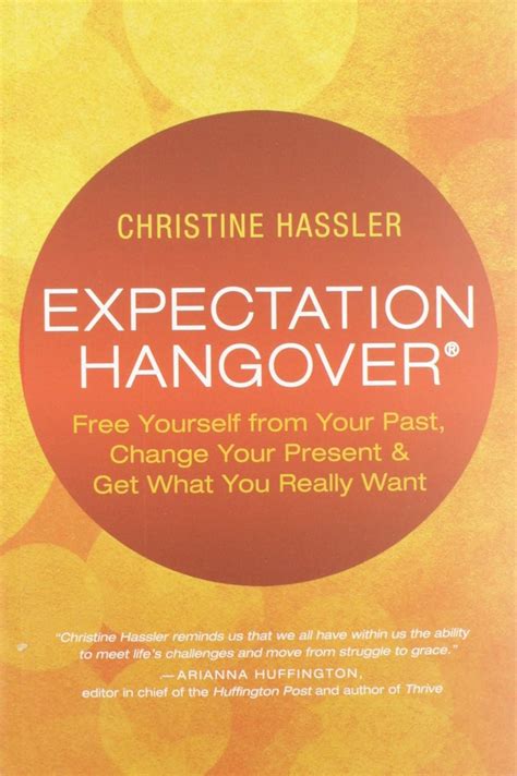 Expectation Hangover Free Yourself From Your Past Change Your Present And Get What You Really Want