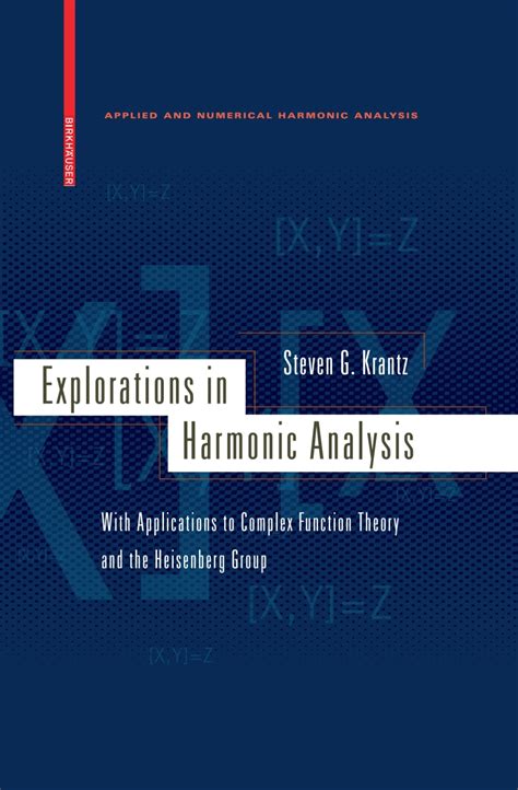 Explorations In Harmonic Analysis With Applications To Complex Function Theory And The Heisenberg Group Applied And Numerical Harmonic Analysis