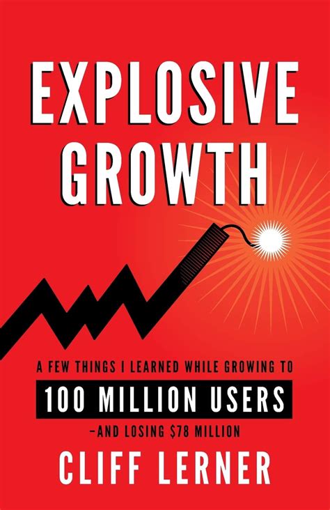 Explosive Growth A Few Things I Learned While Growing To 100 Million Users And Losing 78 Million Ultimate Startup Playbook In Entrepreneurship Business Strategy Online Marketing Leadership Pr