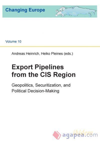 Export Pipelines From The Cis Region Geopolitics Securitization And Political Decision Making Changing Europe