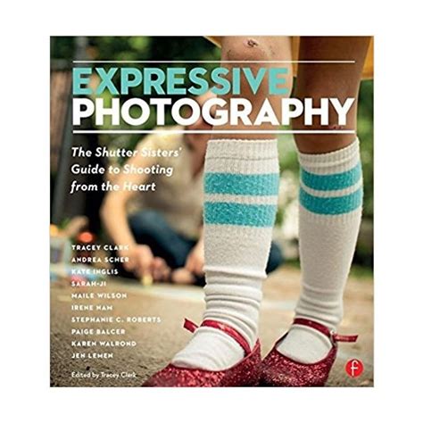 Full Download Expressive Photography The Shutter Sisters Guide To Shooting From The Heart 