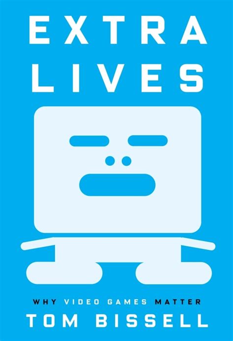 Read Extra Lives Why Video Games Matter Tom Bissell 