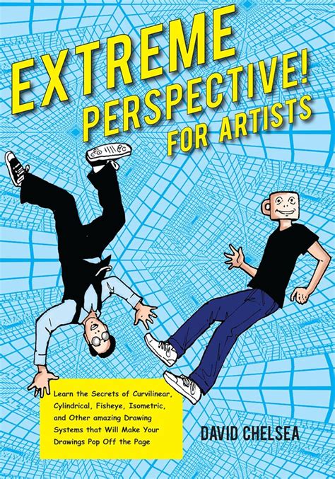 Extreme Perspective For Artists Learn The Secrets Of Curvilinear Cylindrical Fisheye Isometric And Other Amazing Systems That Will Make Your Drawings Pop Off The Page