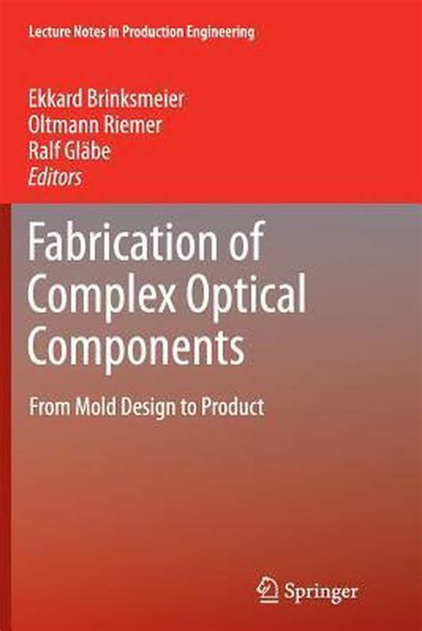 Fabrication Of Complex Optical Components From Mold Design To Product Lecture Notes In Production Engineering
