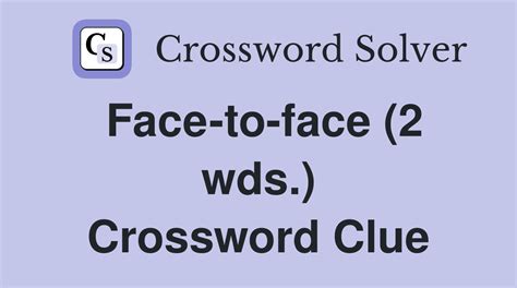 face to face (2,6) Crossword Clue Wordplays.com