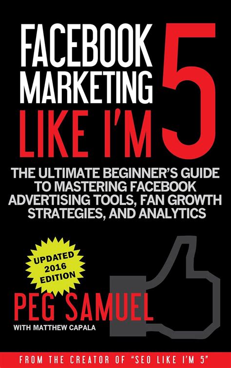 Read Facebook Marketing Like Im 5 The Ultimate Beginners Guide To Mastering Facebook Advertising Tools Fan Growth Strategies And Analytics 