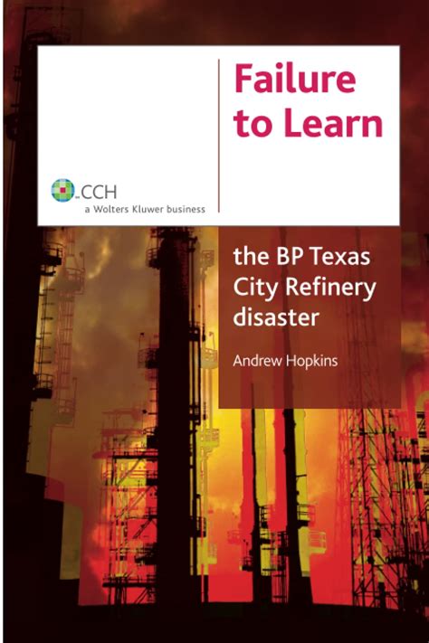 Failure To Learn The Bp Texas City Refinery Disaster