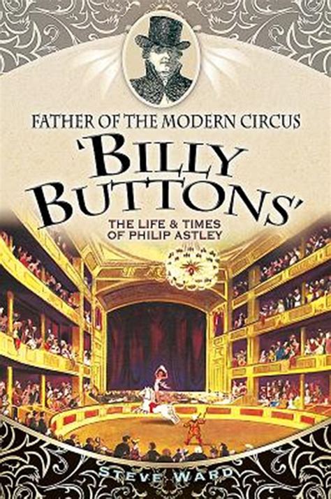 Download Father Of The Modern Circus Billy Buttons The Life Times Of Philip Astley 