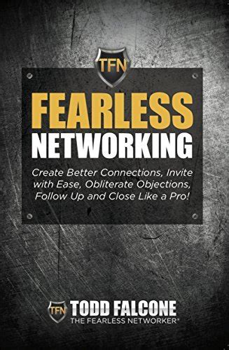 Fearless Networking Create Better Connections Invite With Ease Obliterate Objections Follow Up And Close Like A Pro