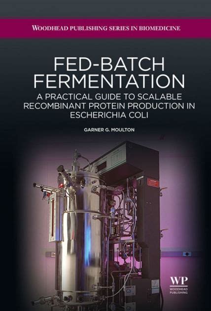 Fed Batch Fermentation A Practical Guide To Scalable Recombinant Protein Production In Escherichia Coli Woodhead Publishing Series In Biomedicine