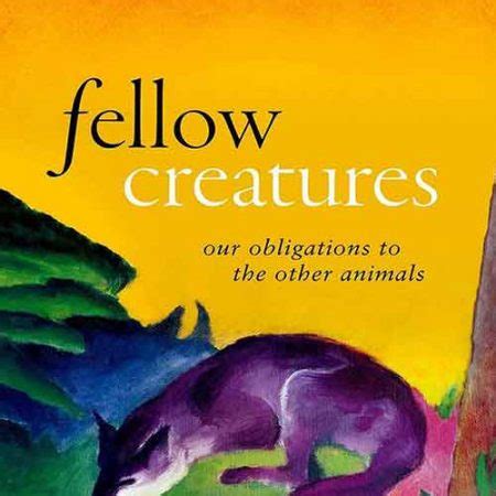 fellow creatures our obligations to the other anim