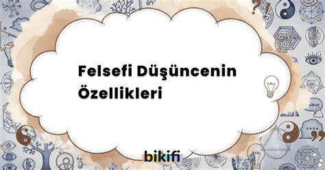Felsefe Dusuncenin Ozellikleri