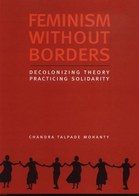 Feminism Without Borders Decolonizing Theory Practicing Solidarity Chandra Talpade Mohanty