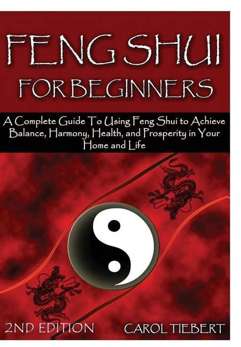 Feng Shui For Beginners 2nd Edition A Complete Guide To Using Feng Shui To Achieve Balance Harmony Health And Prosperity In Your Home And Life