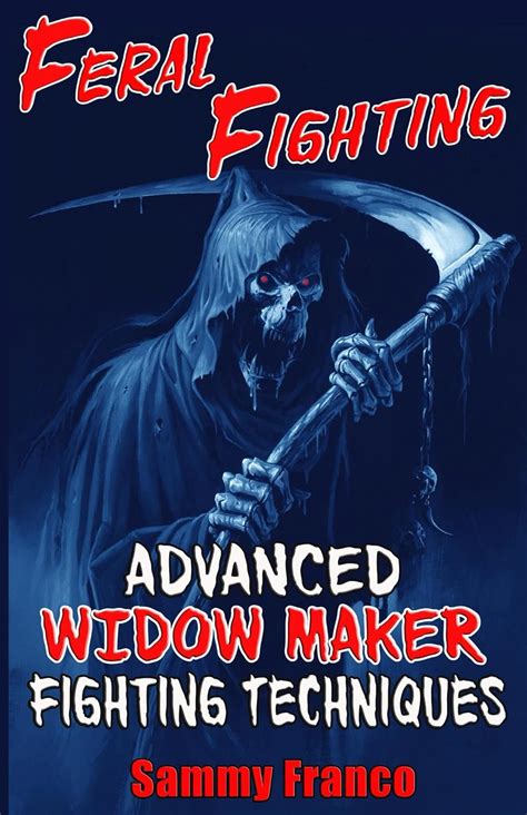 Feral Fighting Advanced Widow Maker Fighting Techniques The Widow Maker Program Series Volume 2
