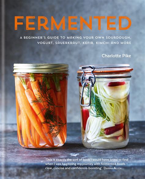 Full Download Fermented A Beginners Guide To Making Your Own Sourdough Yogurt Sauerkraut Kefir Kimchi And More 