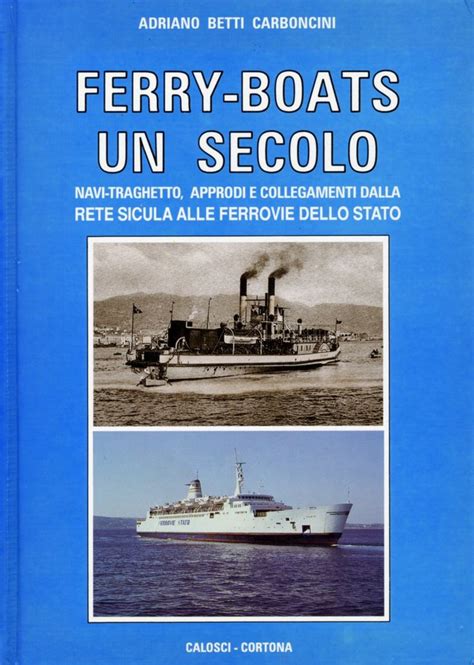 Read Ferry Boats Un Secolo Navi Traghetto Approdi E Collegamenti Dalla Rete Sicula Alle Ferrovie Dello Stato 