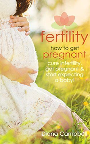 Full Download Fertility How To Get Pregnant Cure Infertility Get Pregnant Start Expecting A Baby Childbirth Gynecology Fatherhood Natural Birth Pcos Ovulation Fertility Foods Book 1 