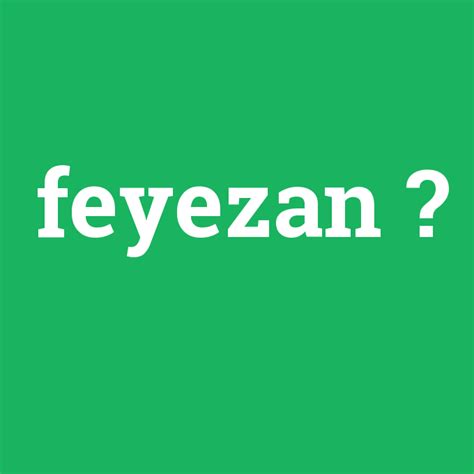 feyezan Nedir Ne Demek.