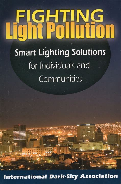 Fighting Light Pollution Smart Lighting Solutions For Individuals And Communities Author International Dark Sky Association Published On July 2012