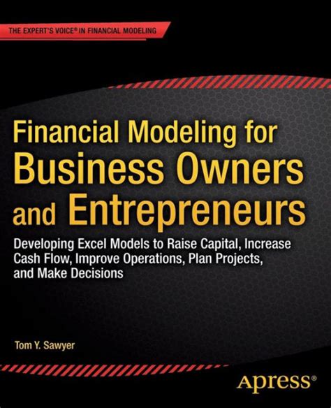 Full Download Financial Modeling For Business Owners And Entrepreneurs Developing Excel Models To Raise Capital Increase Cash Flow Improve Operations Plan Projects And Make Decisions 